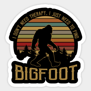 I don't need therapy, i just need to find Bigfoot Sticker